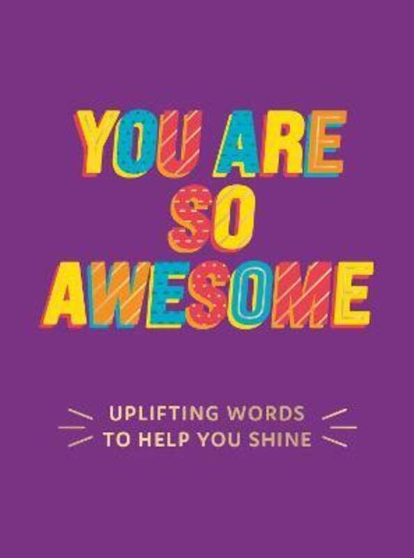 

You Are So Awesome: Uplifting Words to Help You Shine