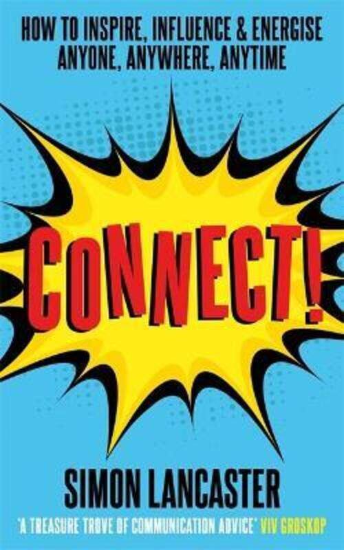 

Connect!: How to Inspire, Influence and Energise Anyone, Anywhere, Anytime.paperback,By :Lancaster, Simon