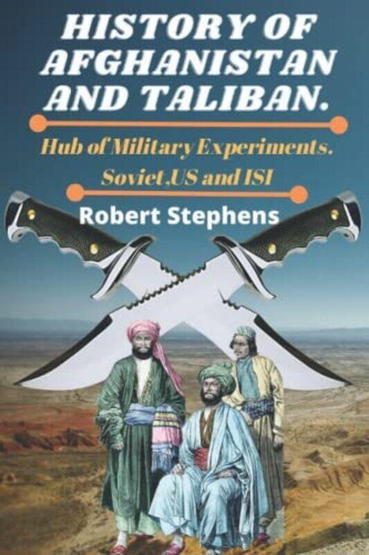 

History Of Afghanistan And Taliban. Hub Of Military Experiments.Soviet Us And Isi by Stephens Robert Paperback