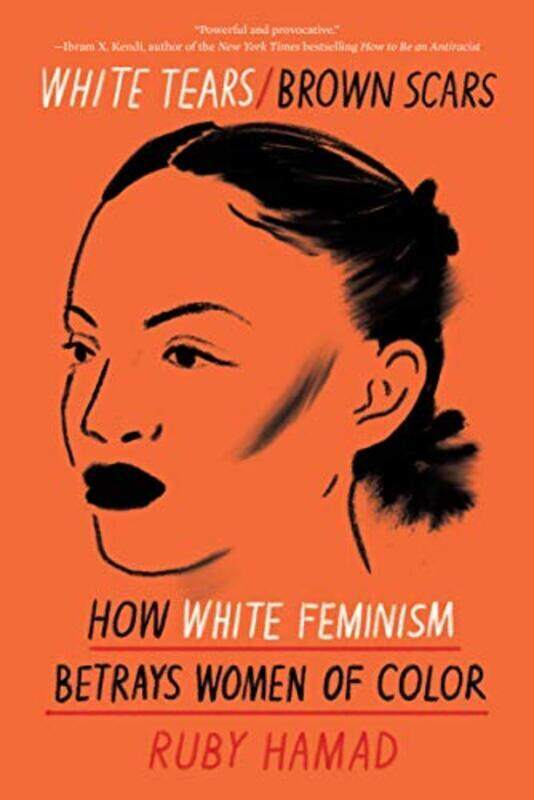 

White Tears/Brown Scars How White Feminism Betrays Women Of Color By Hamad, Ruby Paperback