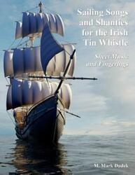 Sailing Songs and Shanties for the Irish Tin Whistle: Sheet Music and Fingerings.paperback,By :Dudek, M Mark