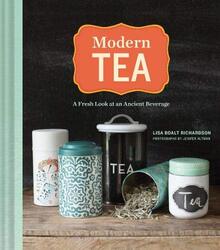 Modern Tea: A Fresh Look at an Ancient Beverage, Hardcover Book, By: Lisa Boalt Richardson