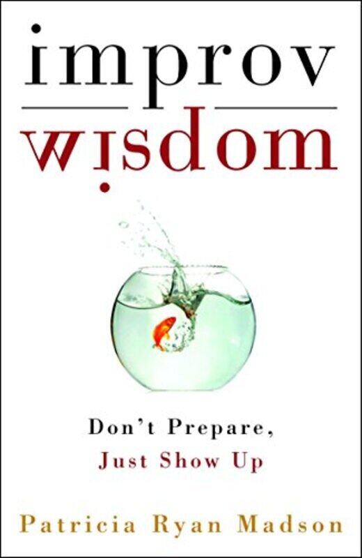 

Improv Wisdom: Dont Prepare, Just Show Up,Hardcover by Madson, Patricia Ryan