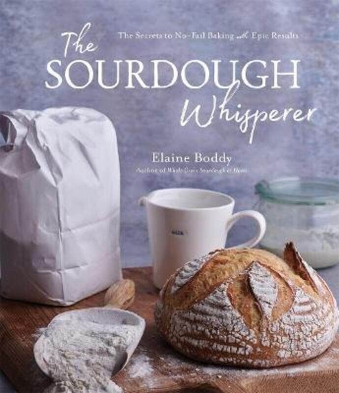 

The Sourdough Whisperer: The Secrets to No-Fail Baking with Epic Results,Paperback, By:Boddy, Elaine