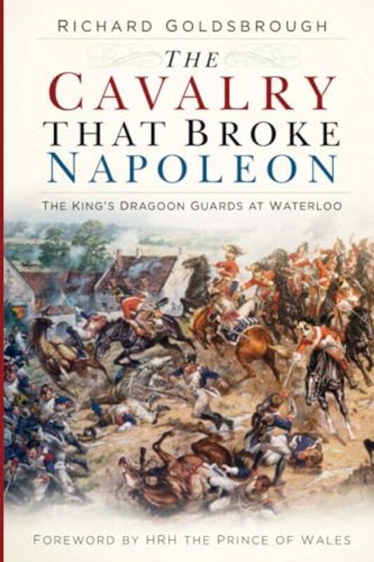 

The Cavalry that Broke Napoleon by Richard Goldsbrough-Paperback