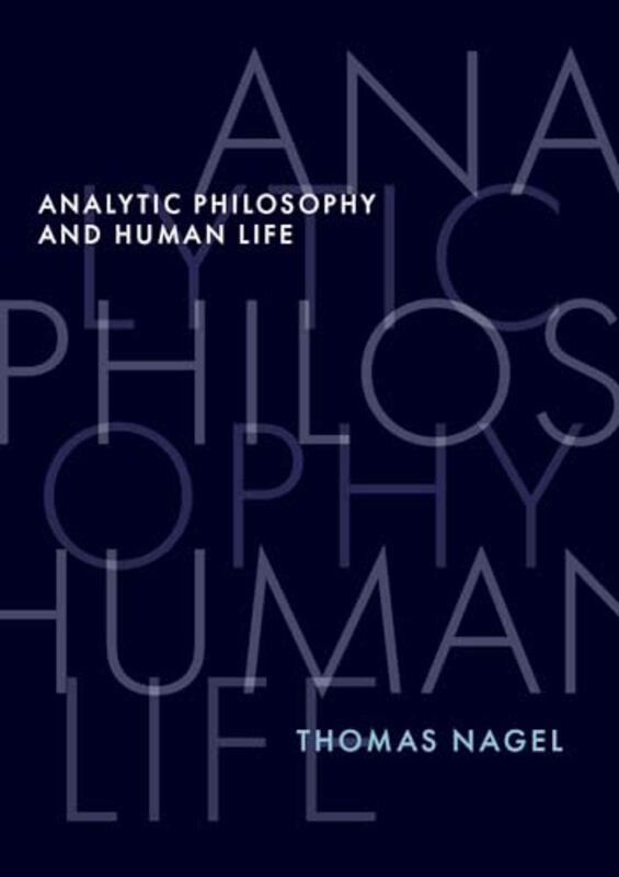 Analytic Philosophy and Human Life by Thomas University Professor Emeritus, University Professor Emeritus, New York University Nagel-Hardcover