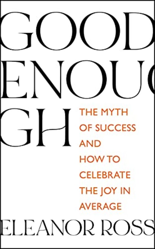 Good Enough: The Myth of Success and How to Celebrate the Joy in Average,Paperback,By:Ross, Eleanor