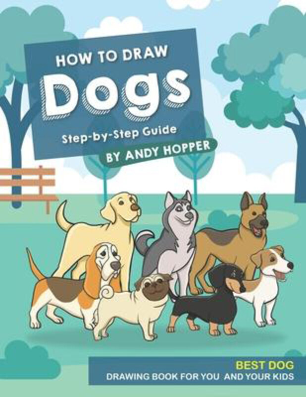 

How to Draw Dogs Step-by-Step Guide: Best Dog Drawing Book for You and Your Kids, Paperback Book, By: Andy Hopper