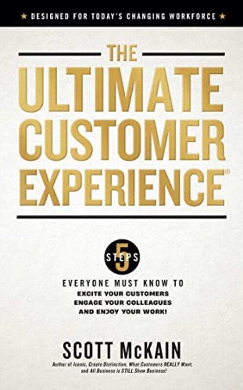 

The Ultimate Customer Experience 5 Steps Everyone Must Know To Excite Your Customers Engage Your C by McKain, Scott-Hardcover