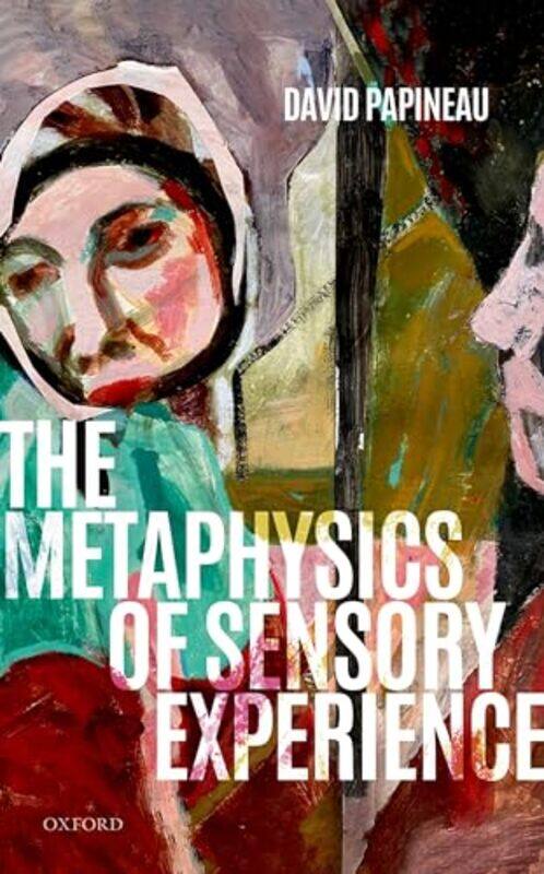 

The Metaphysics of Sensory Experience by David Professor of Philosophy, Professor of Philosophy, Kings College London Papineau-Hardcover