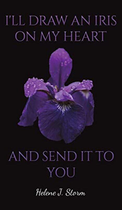 

Ill Draw An Iris On My Heart And Send It To You by Helene J Storm-Hardcover
