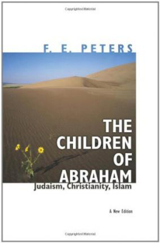 

The Children of Abraham: Judaism, Christianity, Islam - New Edition, Paperback Book, By: F. E. Peters