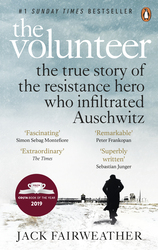 The Volunteer: The True Story of the Resistance Hero who Infiltrated Auschwitz - Costa Book of the Y, Paperback Book, By: Jack Fairweather