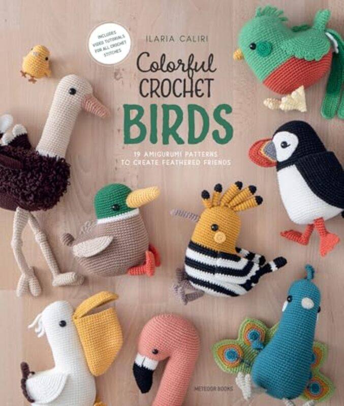 

Colorful Crochet Birds 19 Amigurumi Patterns To Create Feathered Friends By Caliri, Ilaria - Paperback