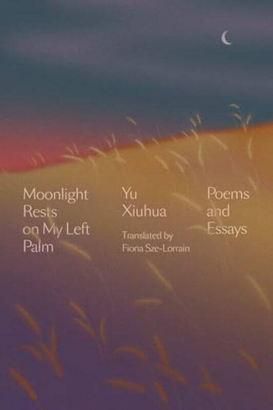 

Moonlight Rests in My Left Palm by Yu XiuhuaFiona Sze-Lorrain-Hardcover
