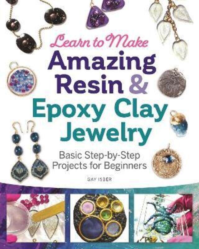 

Learn to Make Amazing Resin & Epoxy Clay Jewelry: Basic Step-by-Step Projects for Beginners.paperback,By :Isber, Gay
