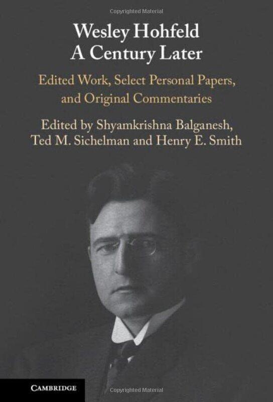 

Wesley Hohfeld A Century Later by Shyamkrishna BalganeshTed M University of San Diego School of Law SichelmanHenry E Harvard Law School, Massachusetts