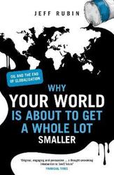 Why Your World is About to Get a Whole Lot Smaller: Oil and the End of Globalisation.paperback,By :Jeff Rubin