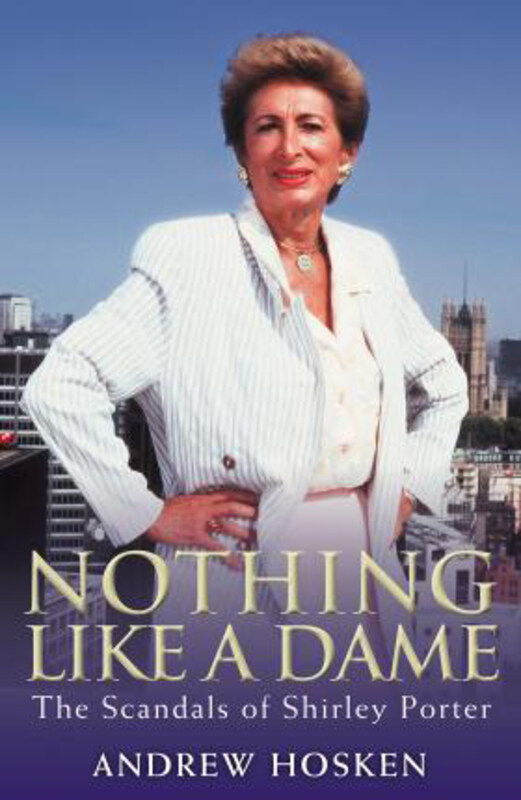 

Nothing Like A Dame: The Scandals Of Shirley Porter, Paperback Book, By: Andrew Hosken