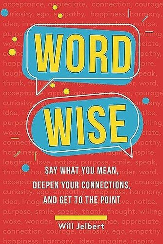 

Word Wise: Say What You Mean, Deepen Your Connections, and Get to the Point , Paperback by Jelbert, Will