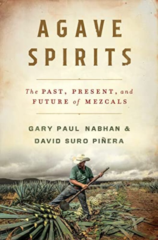 Agave Spirits The Past Present And Future Of Mezcals by Nabhan, Gary Paul Hardcover