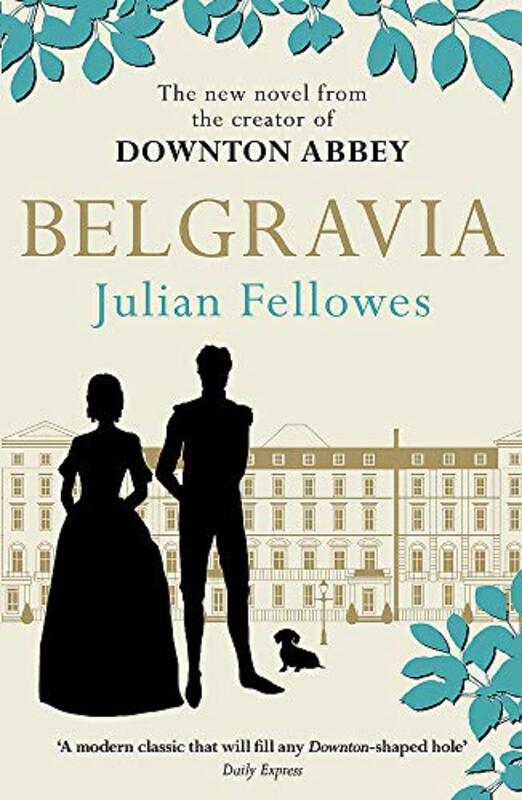 Julian Fellowes's Belgravia: A tale of secrets and scandal set in 1840s London from the creator of D, Paperback Book, By: Julian Fellowes