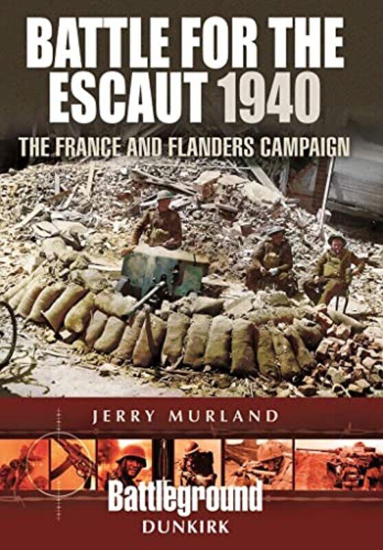 

Battle for the Escaut 1940 The France and Flanders Campaign by Jerry Murland-Paperback