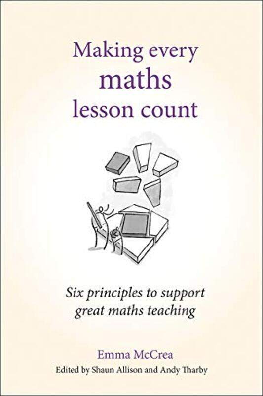 

Making Every Maths Lesson Count: Six Principles To Support Great Maths Teaching By Tharby, Andy Paperback