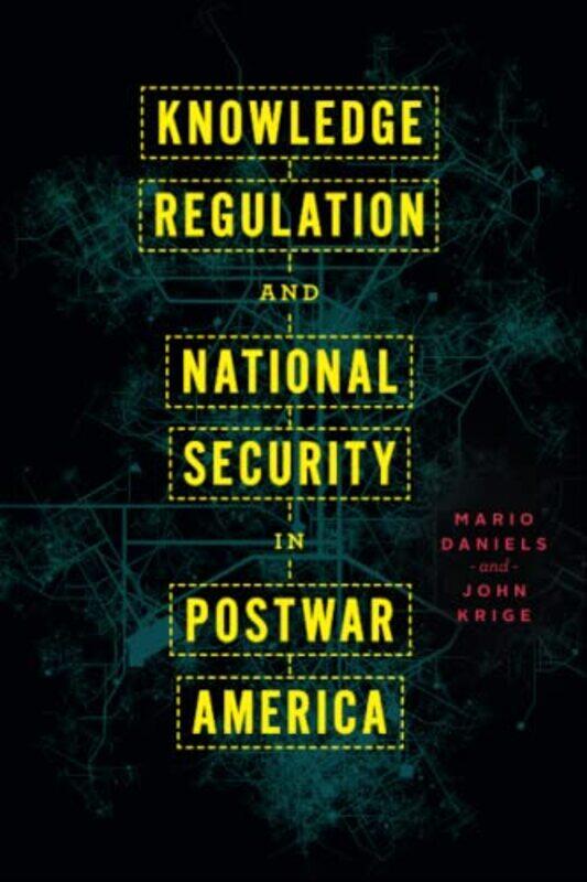 

Knowledge Regulation and National Security in Postwar America by Mario DanielsJohn Krige-Paperback