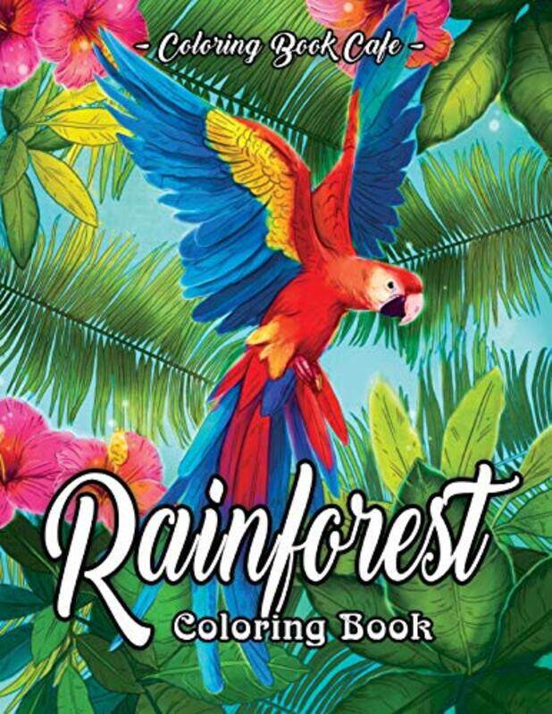 

Rainforest Coloring Book An Adult Coloring Book Featuring Tropical Plants Exotic Animals And Beaut By Cafe Coloring Book Paperback