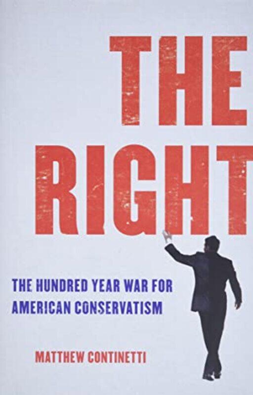 

The Right: The Hundred-Year War for American Conservatism,Hardcover,by:Continetti, Matthew