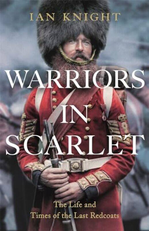 

Warriors In Scarlet The Life And Times Of The Last Redcoats By Knight, Ian -Paperback