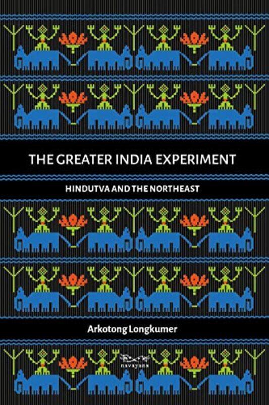 

The Greater India Experiment Hindutva And The Northeast By Longkumer Arkotong - Paperback