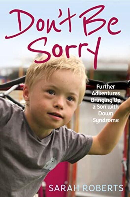 

Don't Be Sorry: Further Adventures Bringing Up a Son with Down Syndrome,Paperback,by:Roberts, Sarah