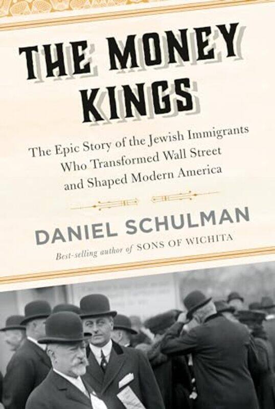 

The Money Kings The Epic Story Of The Jewish Immigrants Who Transformed Wall Street And Shaped Mode by Schulman, Daniel -Hardcover