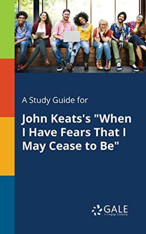 

A Study Guide for John Keatss When I Have Fears That I May Cease to Be by Cengage Learning Gale-Paperback