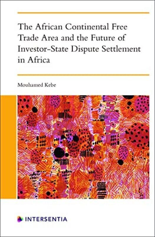 

The African Continental Free Trade Area and the Future of InvestorState Dispute Settlement by Mouhamed Kebe-Paperback