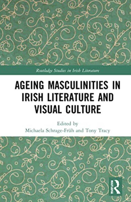 

Ageing Masculinities in Irish Literature and Visual Culture by Michaela Schrage-FruhTony NUI Galway, Ireland Tracy-Hardcover