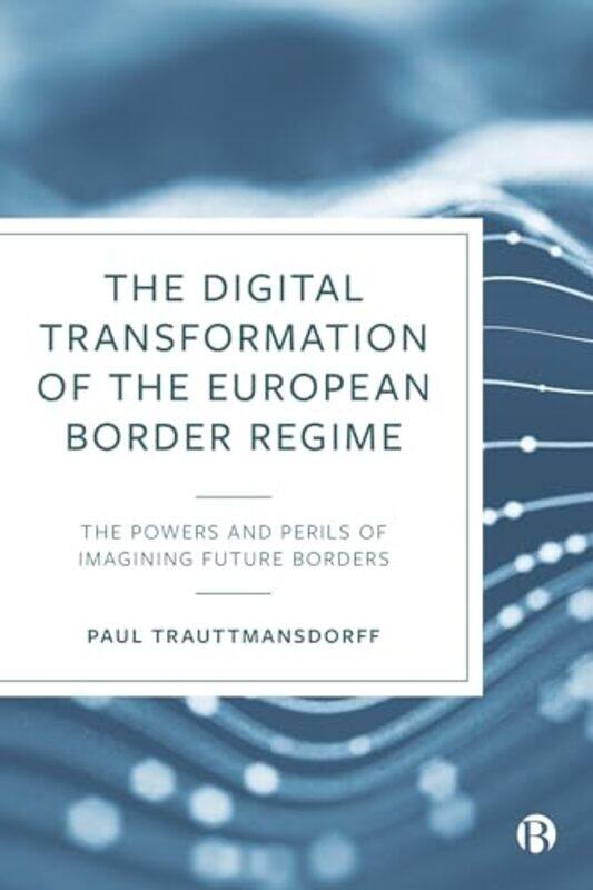 

The Digital Transformation of the European Border Regime by Tim Archbold-Hardcover