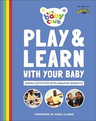 Play and Learn With Your Baby: Simple Activities with Amazing Benefits Paperback by Club, The Baby - Smith, Dr Sally - Clarke, Nigel