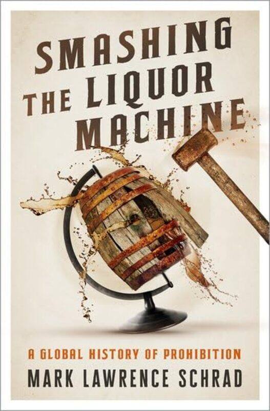 

Smashing the Liquor Machine by Mark Lawrence Assistant Professor of Political Science, Assistant Professor of Political Science, Villanova University