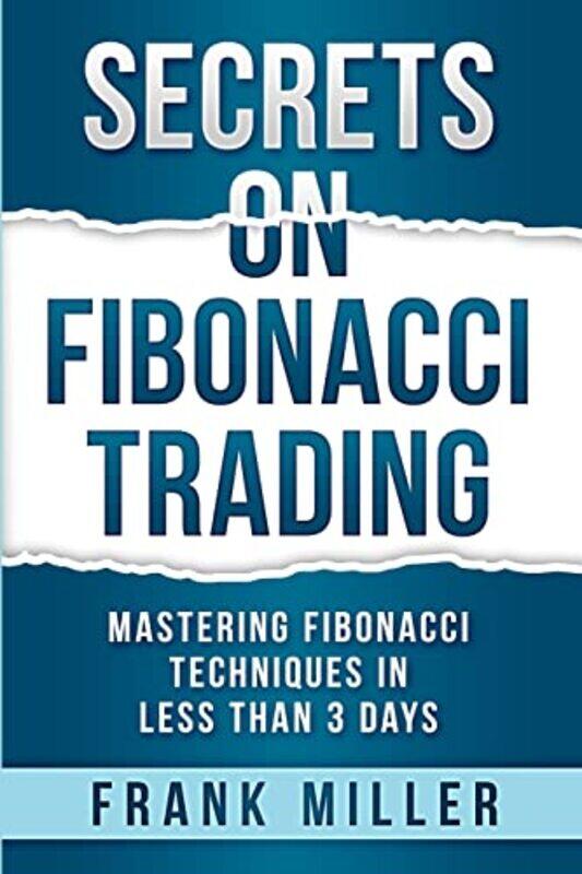 

Secrets On Fibonacci Trading Mastering Fibonacci Techniques In Less Than 3 Days by Miller, Frank..Paperback