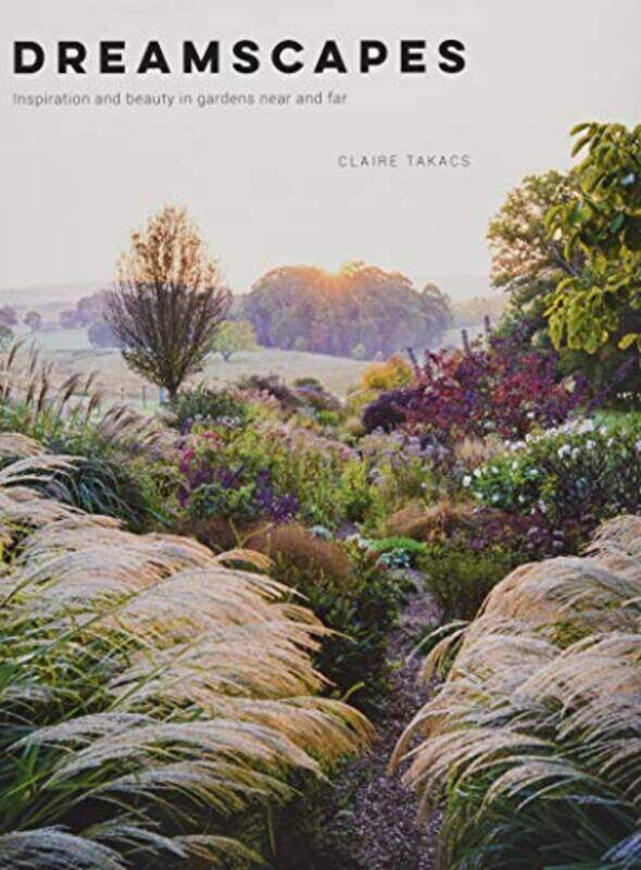 

Dreamscapes Inspiration And Beauty In Gardens Near And Far by Takacs, Claire - Hardcover