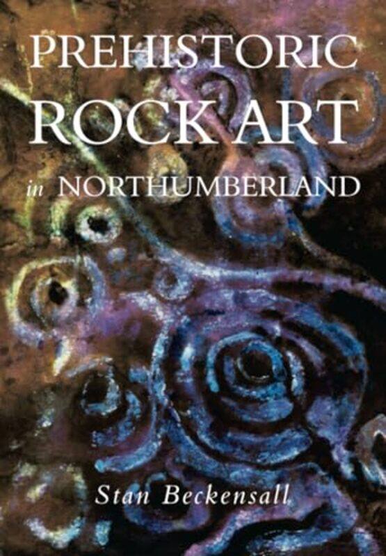 

Prehistoric Rock Art in Northumberland by Stan Beckensall-Paperback