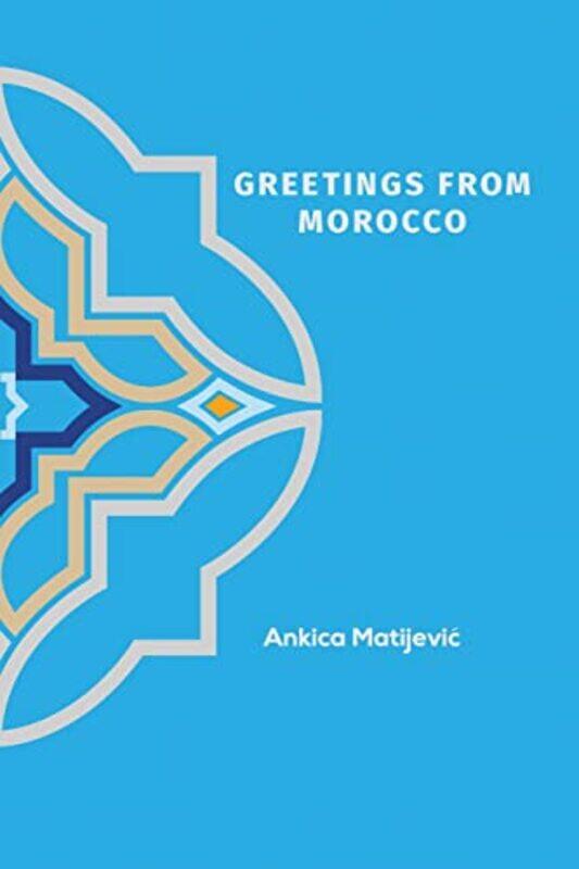 

Greetings from Morocco by Ankica Matijevic-Paperback