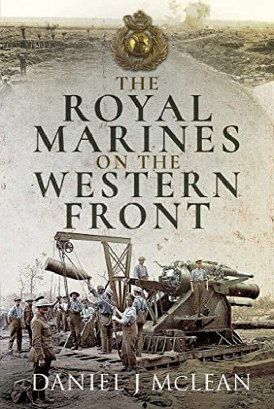 

The Royal Marines On The Western Front by Daniel J McLean-Hardcover