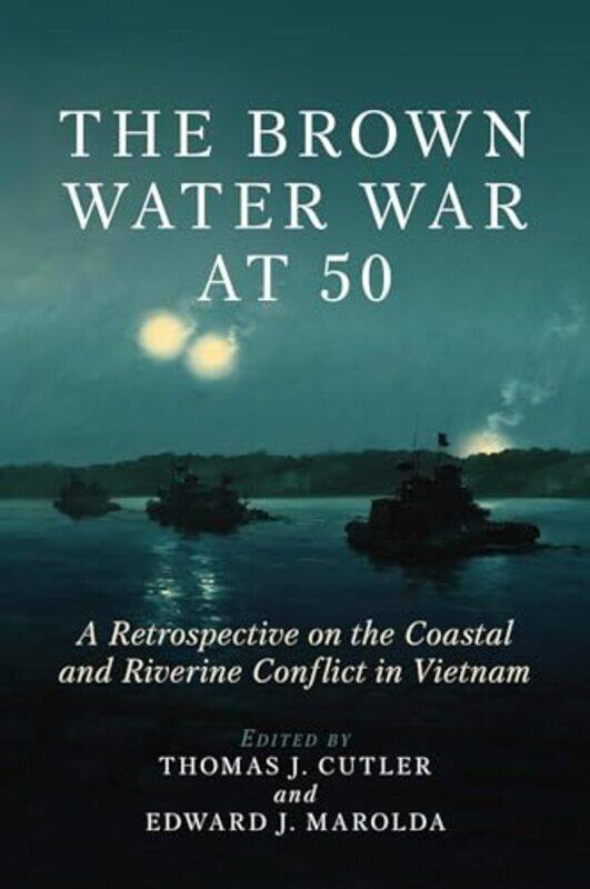 

The Brown Water War at 50 by Thomas J CutlerEdward Marolda-Hardcover