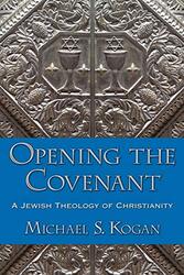 Opening the Covenant by Michael S Professor of Philosophy and Religion, Professor of Philosophy and Religion, Montclair State University Kogan-Paperback