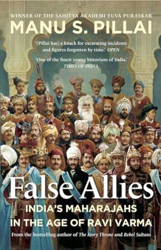 

False Allies Indias Maharajahs in the Age of Ravi Varma 2021 by S. Pillai, Manu - Hardcover