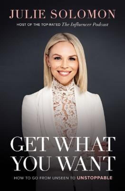 

Get What You Want: How to Go From Unseen to Unstoppable.Hardcover,By :Solomon, Julie